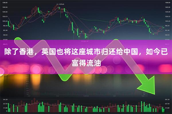 除了香港，英国也将这座城市归还给中国，如今已富得流油